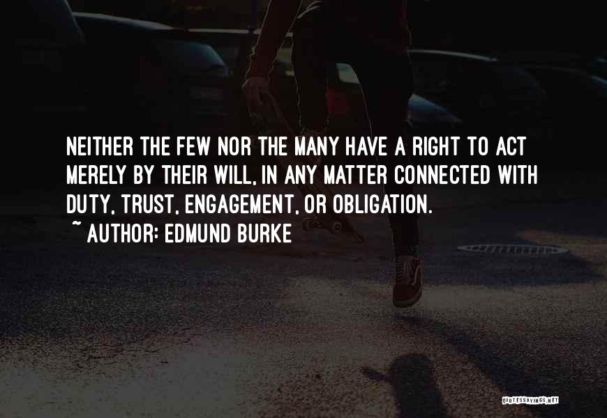 Edmund Burke Quotes: Neither The Few Nor The Many Have A Right To Act Merely By Their Will, In Any Matter Connected With