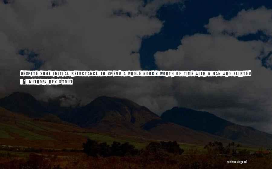 Rex Stout Quotes: Despite Some Initial Reluctance To Spend A Whole Book's Worth Of Time With A Man Who Flirted With Misogyny, I