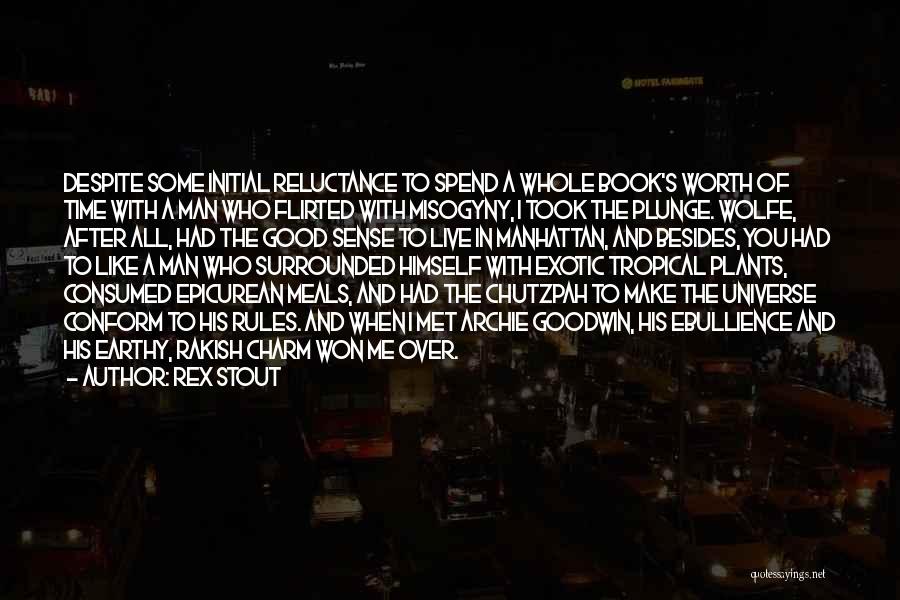 Rex Stout Quotes: Despite Some Initial Reluctance To Spend A Whole Book's Worth Of Time With A Man Who Flirted With Misogyny, I