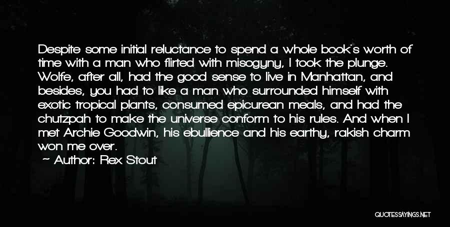 Rex Stout Quotes: Despite Some Initial Reluctance To Spend A Whole Book's Worth Of Time With A Man Who Flirted With Misogyny, I