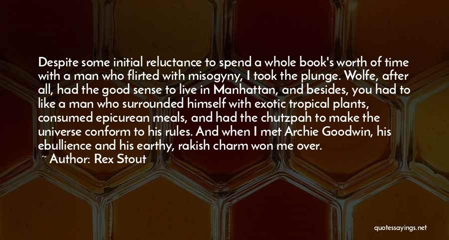 Rex Stout Quotes: Despite Some Initial Reluctance To Spend A Whole Book's Worth Of Time With A Man Who Flirted With Misogyny, I