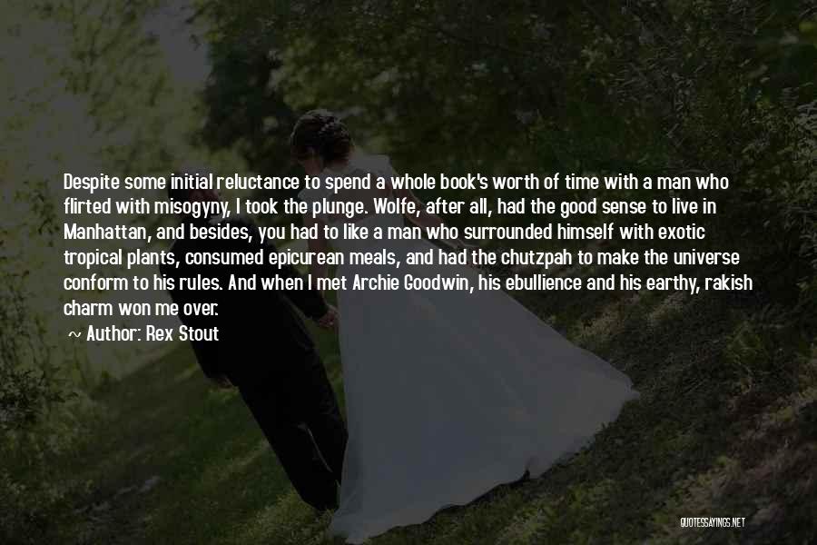 Rex Stout Quotes: Despite Some Initial Reluctance To Spend A Whole Book's Worth Of Time With A Man Who Flirted With Misogyny, I