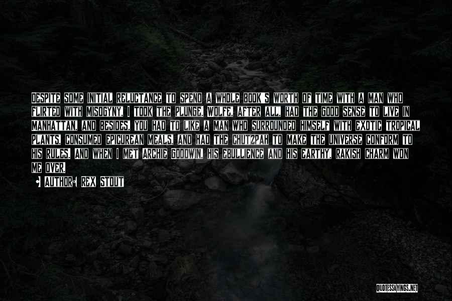 Rex Stout Quotes: Despite Some Initial Reluctance To Spend A Whole Book's Worth Of Time With A Man Who Flirted With Misogyny, I