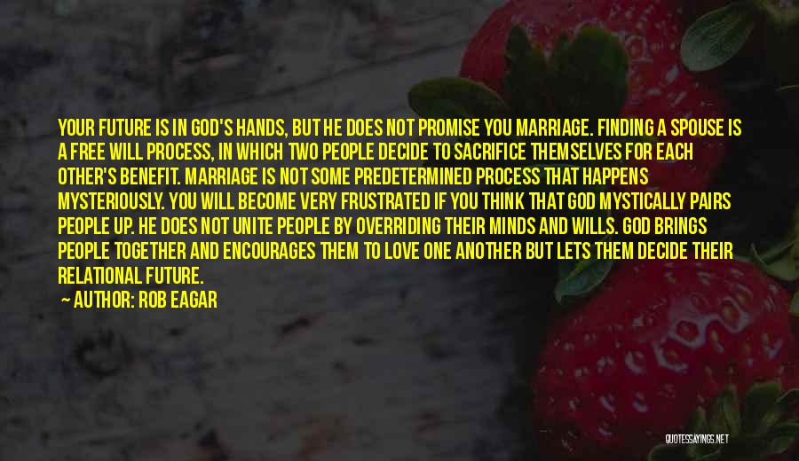 Rob Eagar Quotes: Your Future Is In God's Hands, But He Does Not Promise You Marriage. Finding A Spouse Is A Free Will