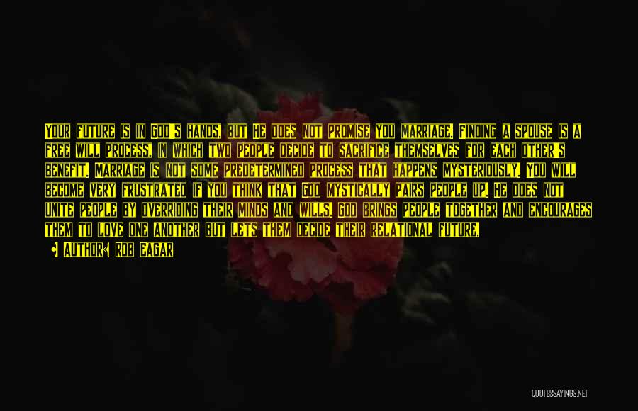 Rob Eagar Quotes: Your Future Is In God's Hands, But He Does Not Promise You Marriage. Finding A Spouse Is A Free Will