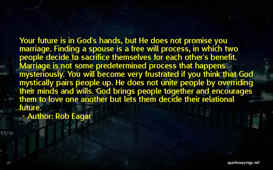 Rob Eagar Quotes: Your Future Is In God's Hands, But He Does Not Promise You Marriage. Finding A Spouse Is A Free Will