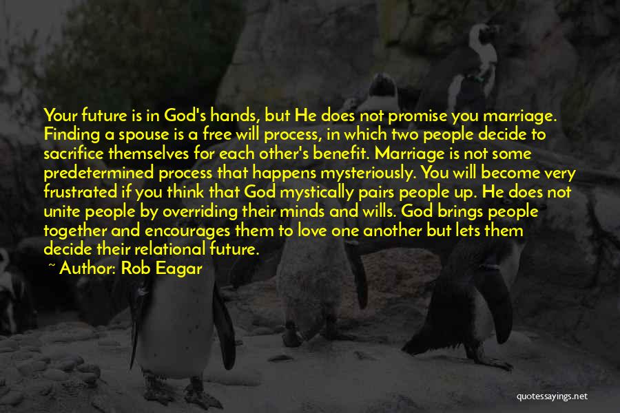 Rob Eagar Quotes: Your Future Is In God's Hands, But He Does Not Promise You Marriage. Finding A Spouse Is A Free Will