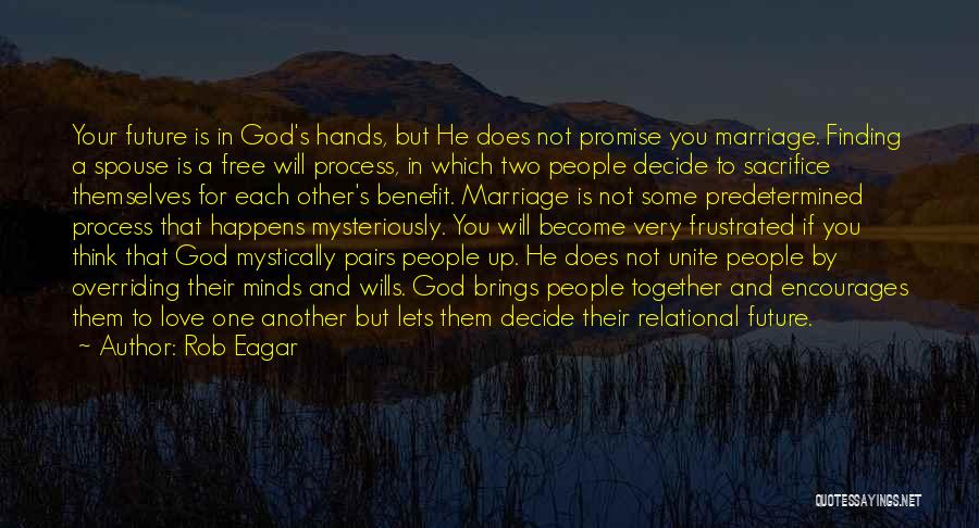 Rob Eagar Quotes: Your Future Is In God's Hands, But He Does Not Promise You Marriage. Finding A Spouse Is A Free Will