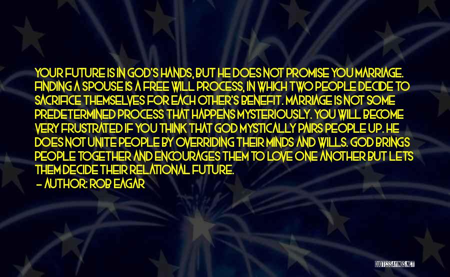 Rob Eagar Quotes: Your Future Is In God's Hands, But He Does Not Promise You Marriage. Finding A Spouse Is A Free Will