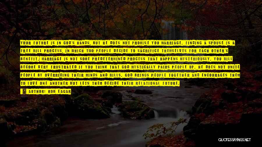 Rob Eagar Quotes: Your Future Is In God's Hands, But He Does Not Promise You Marriage. Finding A Spouse Is A Free Will