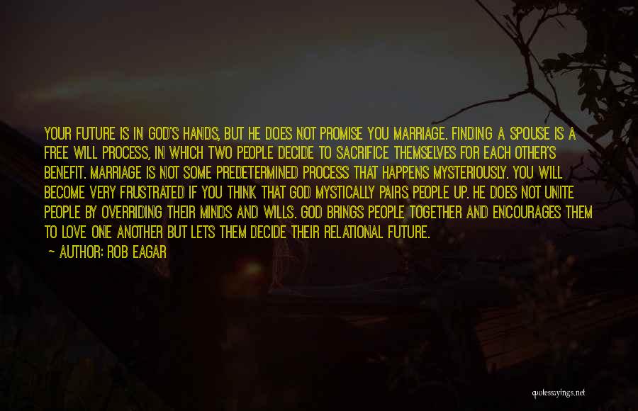 Rob Eagar Quotes: Your Future Is In God's Hands, But He Does Not Promise You Marriage. Finding A Spouse Is A Free Will