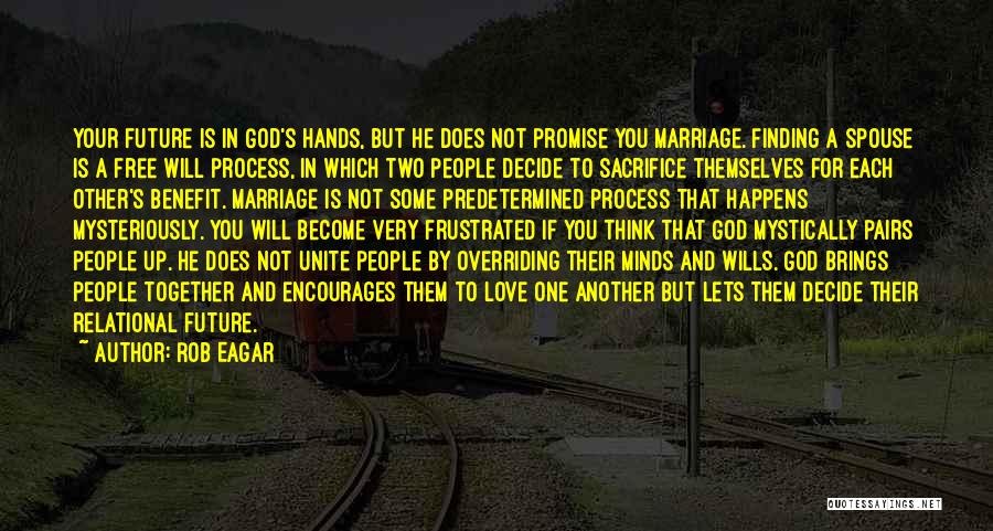 Rob Eagar Quotes: Your Future Is In God's Hands, But He Does Not Promise You Marriage. Finding A Spouse Is A Free Will