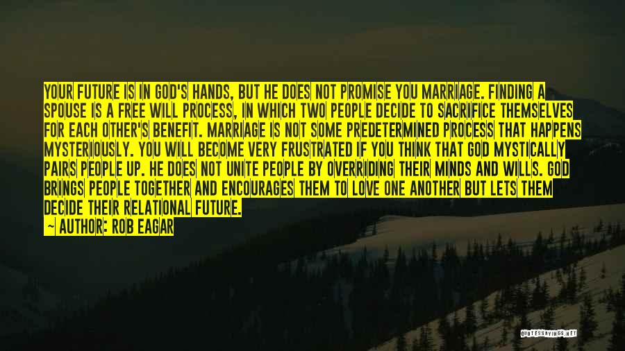 Rob Eagar Quotes: Your Future Is In God's Hands, But He Does Not Promise You Marriage. Finding A Spouse Is A Free Will