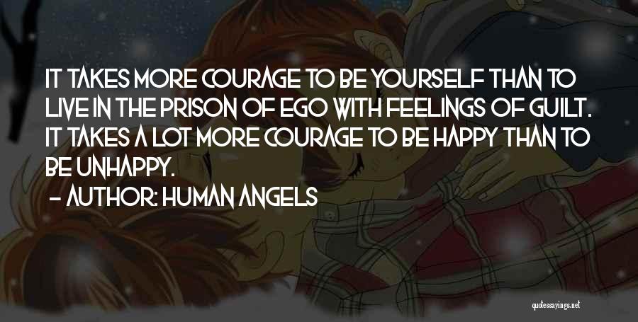 Human Angels Quotes: It Takes More Courage To Be Yourself Than To Live In The Prison Of Ego With Feelings Of Guilt. It