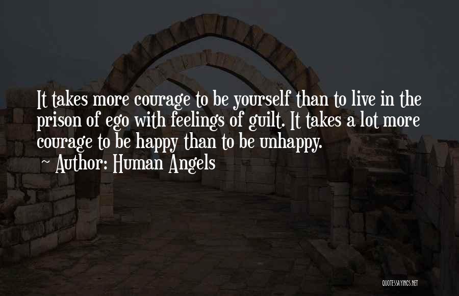 Human Angels Quotes: It Takes More Courage To Be Yourself Than To Live In The Prison Of Ego With Feelings Of Guilt. It