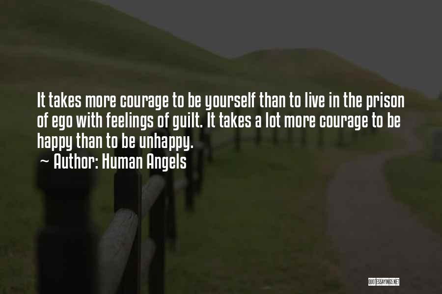 Human Angels Quotes: It Takes More Courage To Be Yourself Than To Live In The Prison Of Ego With Feelings Of Guilt. It