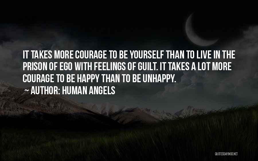 Human Angels Quotes: It Takes More Courage To Be Yourself Than To Live In The Prison Of Ego With Feelings Of Guilt. It