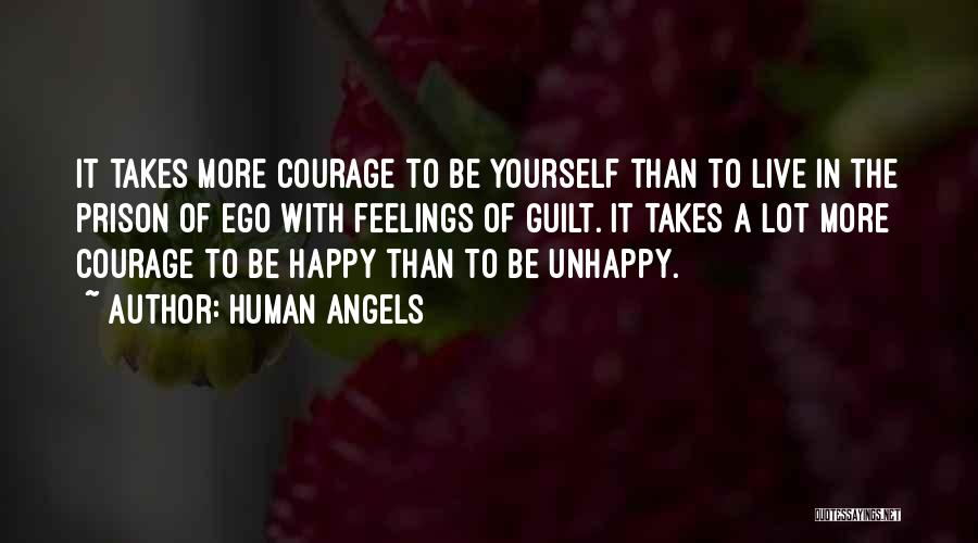Human Angels Quotes: It Takes More Courage To Be Yourself Than To Live In The Prison Of Ego With Feelings Of Guilt. It