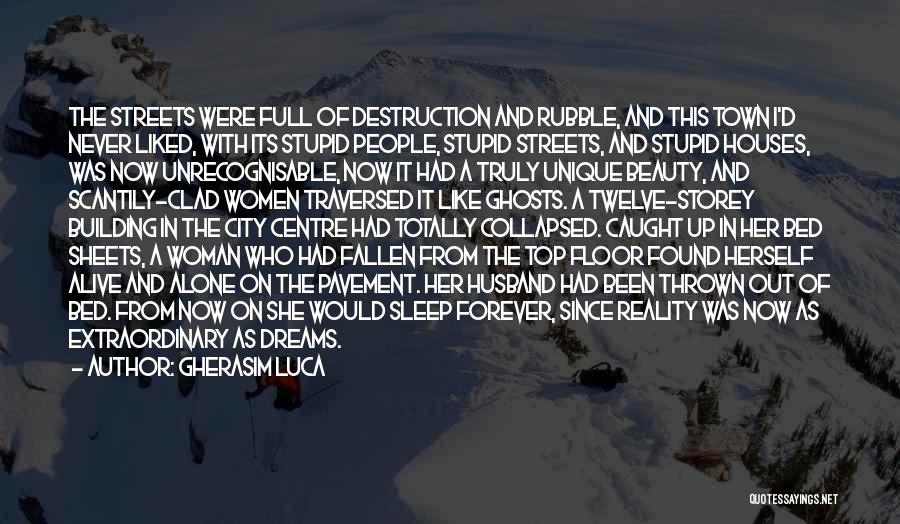 Gherasim Luca Quotes: The Streets Were Full Of Destruction And Rubble, And This Town I'd Never Liked, With Its Stupid People, Stupid Streets,