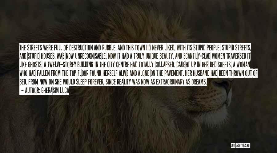 Gherasim Luca Quotes: The Streets Were Full Of Destruction And Rubble, And This Town I'd Never Liked, With Its Stupid People, Stupid Streets,