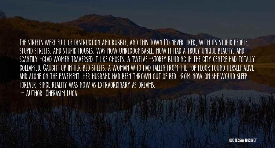 Gherasim Luca Quotes: The Streets Were Full Of Destruction And Rubble, And This Town I'd Never Liked, With Its Stupid People, Stupid Streets,