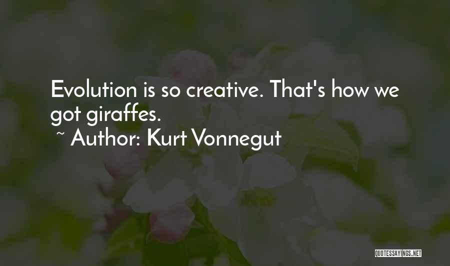 Kurt Vonnegut Quotes: Evolution Is So Creative. That's How We Got Giraffes.
