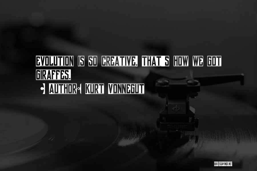 Kurt Vonnegut Quotes: Evolution Is So Creative. That's How We Got Giraffes.