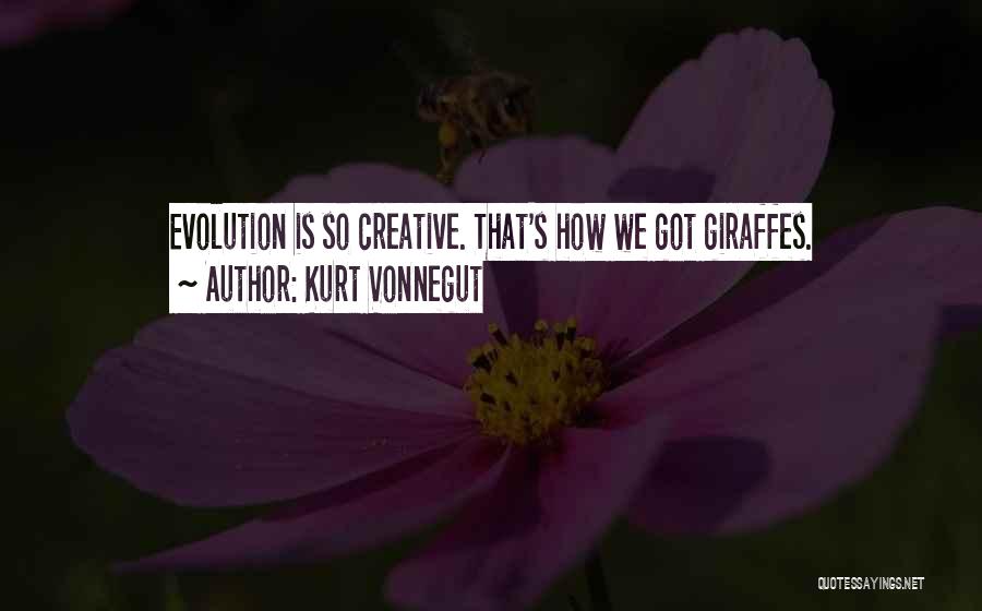 Kurt Vonnegut Quotes: Evolution Is So Creative. That's How We Got Giraffes.