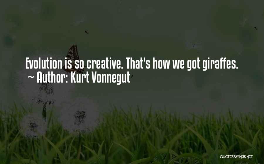 Kurt Vonnegut Quotes: Evolution Is So Creative. That's How We Got Giraffes.
