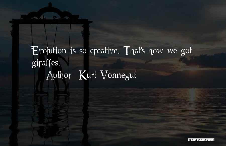 Kurt Vonnegut Quotes: Evolution Is So Creative. That's How We Got Giraffes.