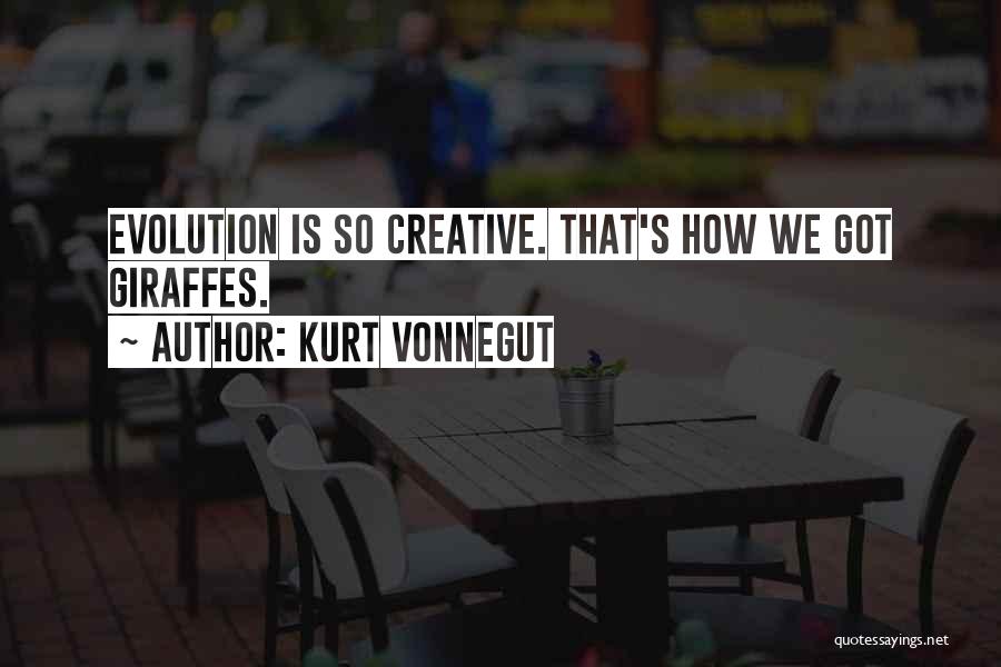 Kurt Vonnegut Quotes: Evolution Is So Creative. That's How We Got Giraffes.