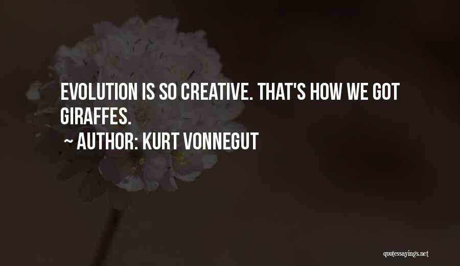 Kurt Vonnegut Quotes: Evolution Is So Creative. That's How We Got Giraffes.