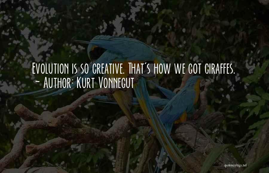 Kurt Vonnegut Quotes: Evolution Is So Creative. That's How We Got Giraffes.