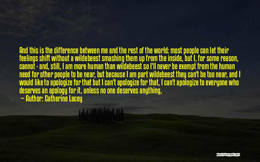 Catherine Lacey Quotes: And This Is The Difference Between Me And The Rest Of The World: Most People Can Let Their Feelings Shift