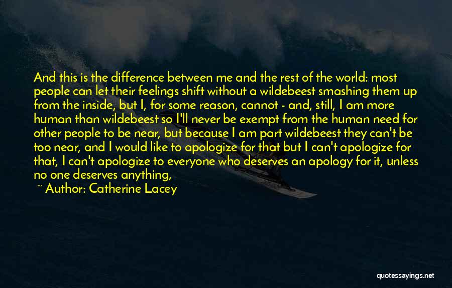 Catherine Lacey Quotes: And This Is The Difference Between Me And The Rest Of The World: Most People Can Let Their Feelings Shift