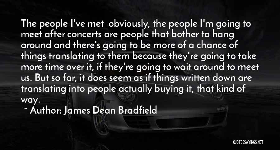 James Dean Bradfield Quotes: The People I've Met Obviously, The People I'm Going To Meet After Concerts Are People That Bother To Hang Around