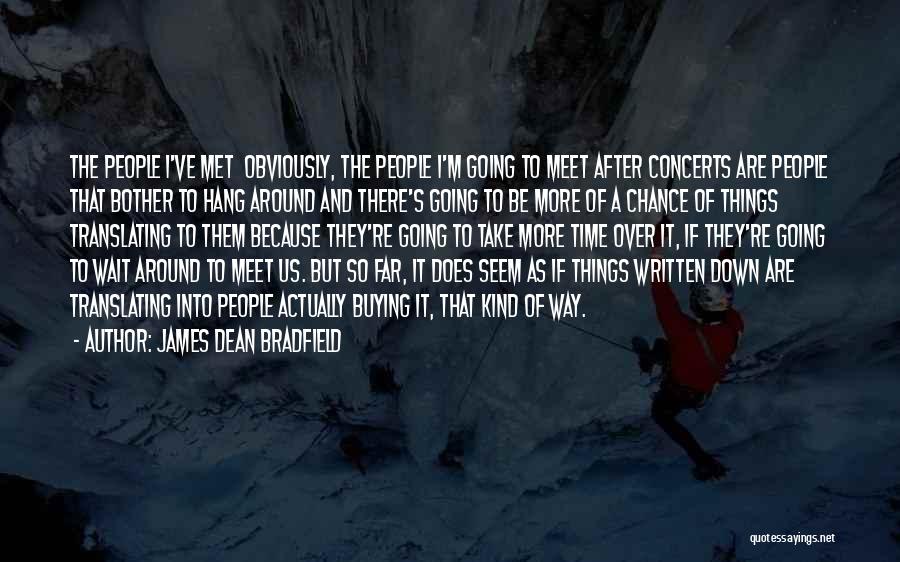 James Dean Bradfield Quotes: The People I've Met Obviously, The People I'm Going To Meet After Concerts Are People That Bother To Hang Around