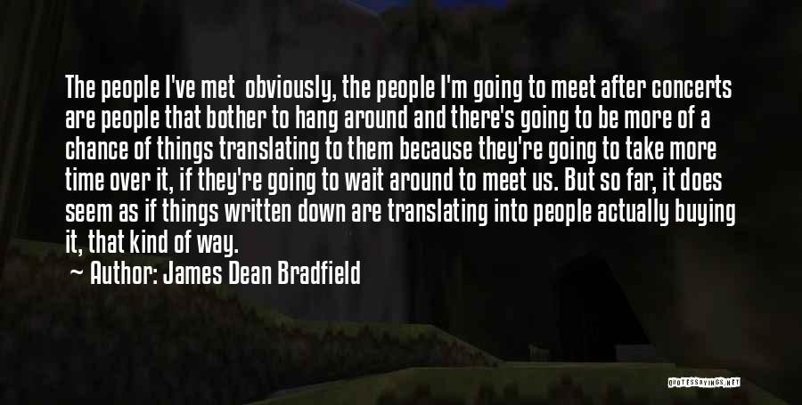 James Dean Bradfield Quotes: The People I've Met Obviously, The People I'm Going To Meet After Concerts Are People That Bother To Hang Around