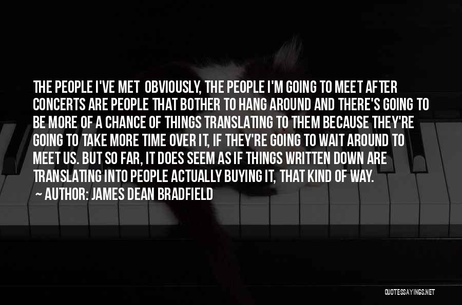 James Dean Bradfield Quotes: The People I've Met Obviously, The People I'm Going To Meet After Concerts Are People That Bother To Hang Around