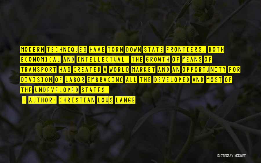 Christian Lous Lange Quotes: Modern Techniques Have Torn Down State Frontiers, Both Economical And Intellectual. The Growth Of Means Of Transport Has Created A