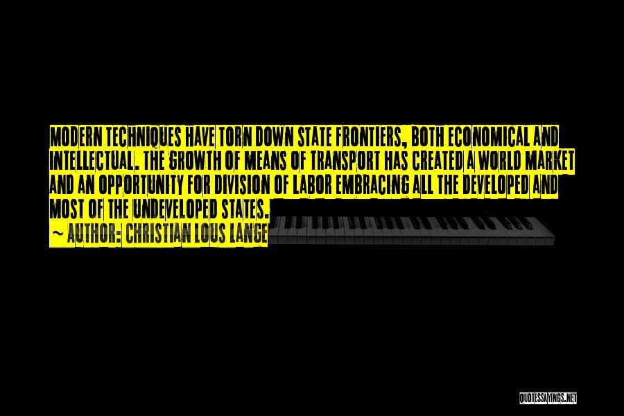 Christian Lous Lange Quotes: Modern Techniques Have Torn Down State Frontiers, Both Economical And Intellectual. The Growth Of Means Of Transport Has Created A