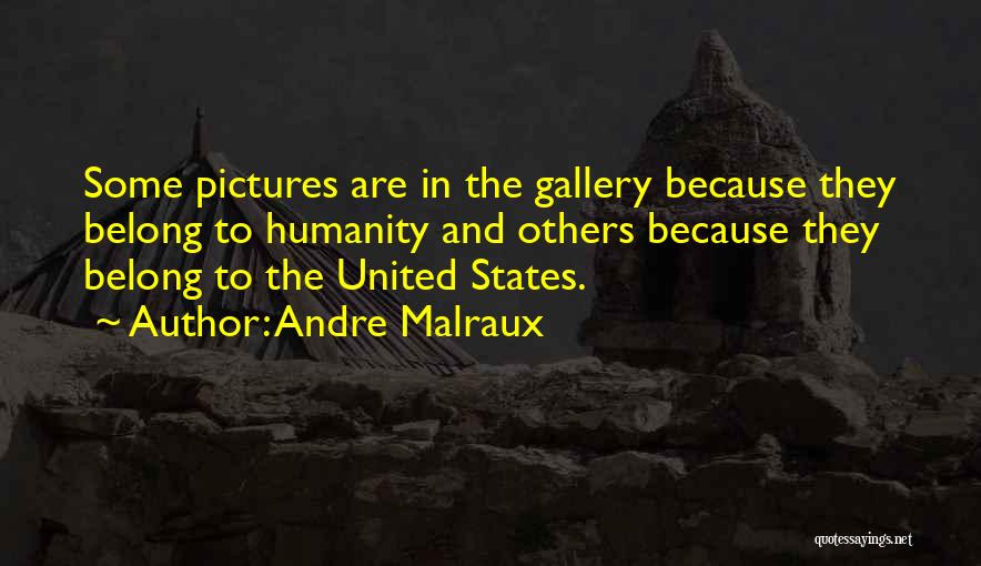 Andre Malraux Quotes: Some Pictures Are In The Gallery Because They Belong To Humanity And Others Because They Belong To The United States.