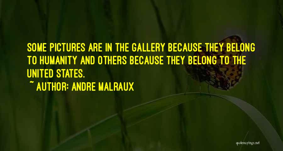 Andre Malraux Quotes: Some Pictures Are In The Gallery Because They Belong To Humanity And Others Because They Belong To The United States.