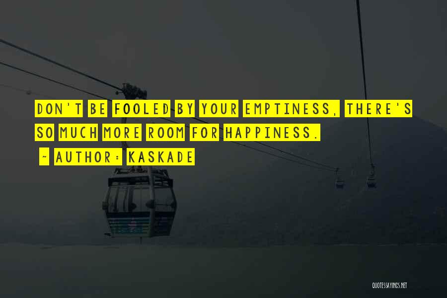 Kaskade Quotes: Don't Be Fooled By Your Emptiness, There's So Much More Room For Happiness.