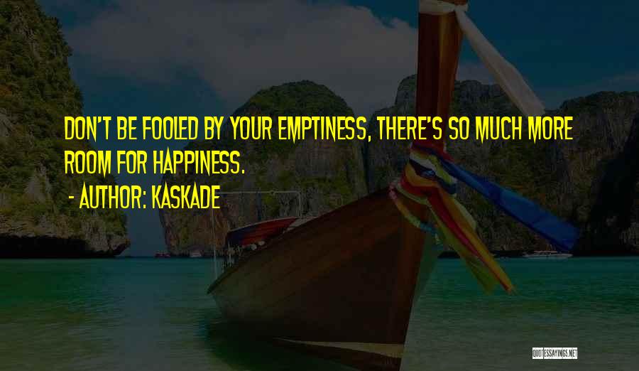 Kaskade Quotes: Don't Be Fooled By Your Emptiness, There's So Much More Room For Happiness.