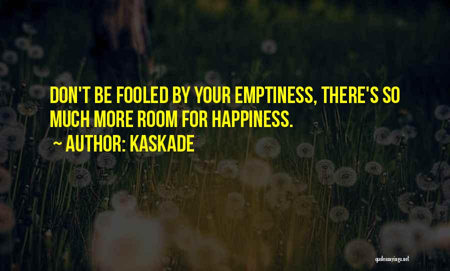 Kaskade Quotes: Don't Be Fooled By Your Emptiness, There's So Much More Room For Happiness.