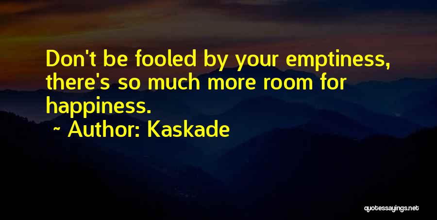 Kaskade Quotes: Don't Be Fooled By Your Emptiness, There's So Much More Room For Happiness.