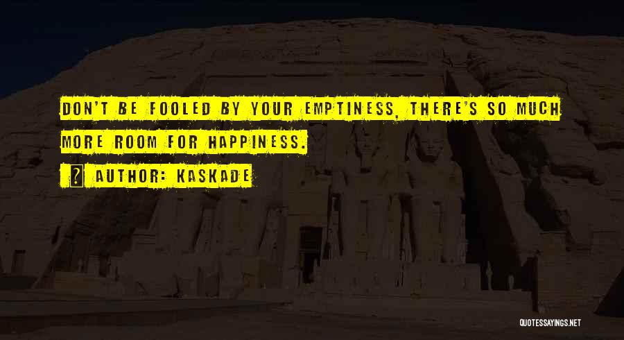 Kaskade Quotes: Don't Be Fooled By Your Emptiness, There's So Much More Room For Happiness.