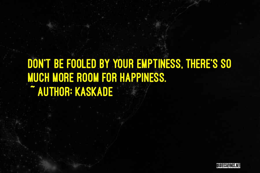 Kaskade Quotes: Don't Be Fooled By Your Emptiness, There's So Much More Room For Happiness.