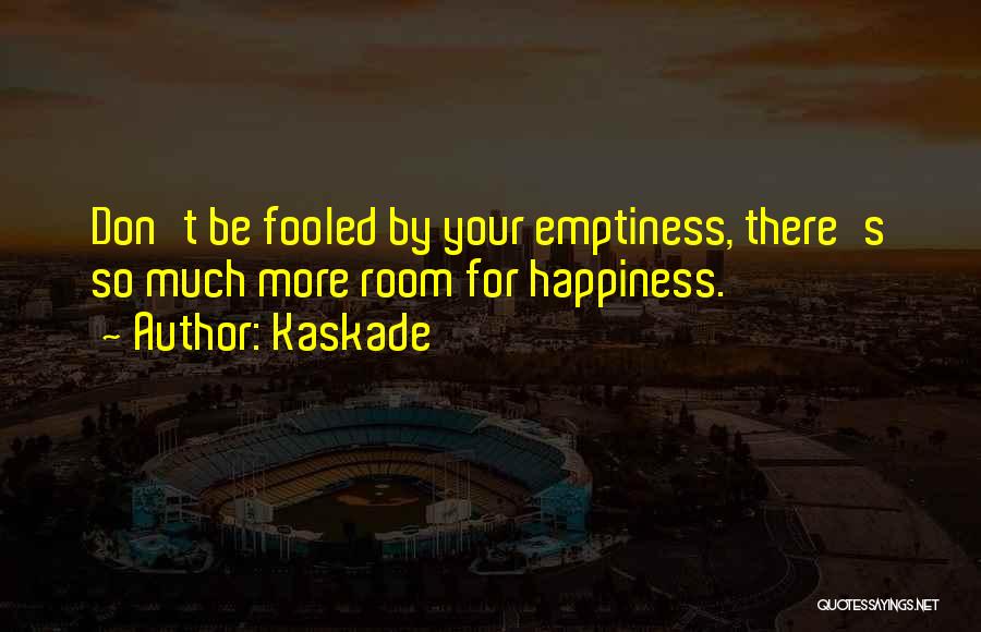 Kaskade Quotes: Don't Be Fooled By Your Emptiness, There's So Much More Room For Happiness.